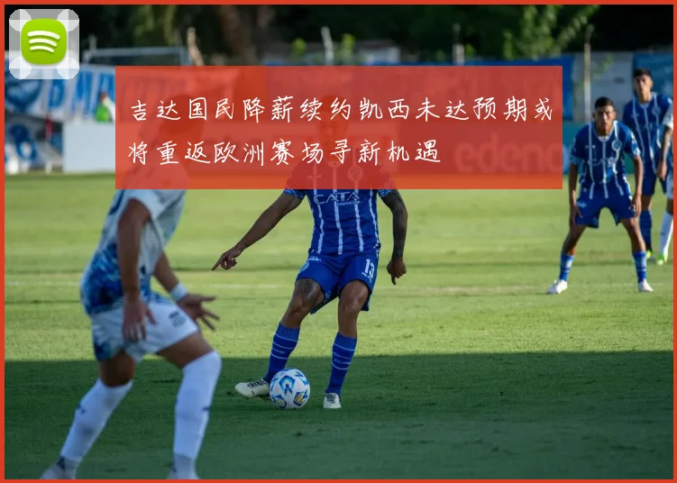 吉达国民降薪续约凯西未达预期或将重返欧洲赛场寻新机遇