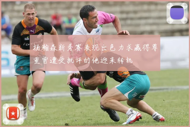 杨瀚森新秀赛表现出色力求赢得尊重曾遭受批评的他迎来转机