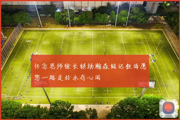 怀念恩师徐长锁杨瀚森铭记教诲愿您一路走好永存心间