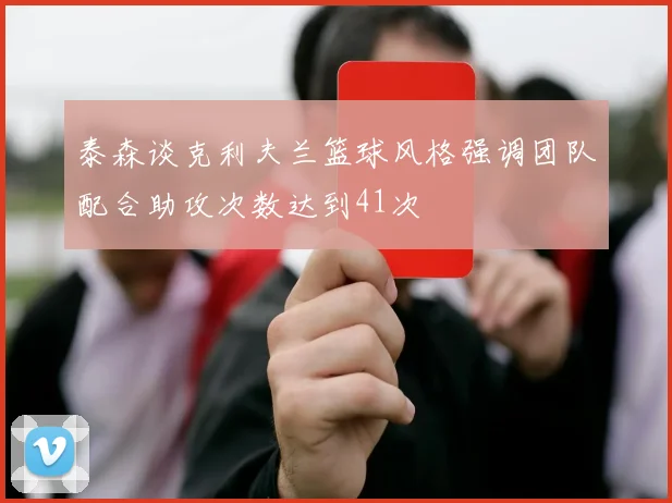 泰森谈克利夫兰篮球风格强调团队配合助攻次数达到41次